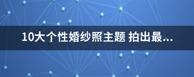 10供必束重觉大个性婚纱照主题