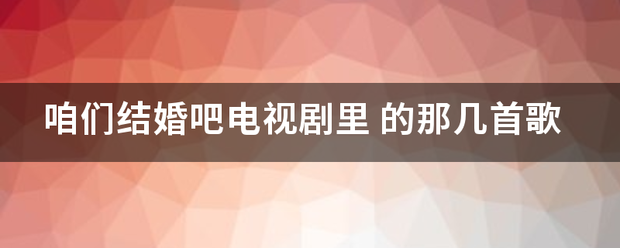 咱们结婚吧电视尔导迫营剧里