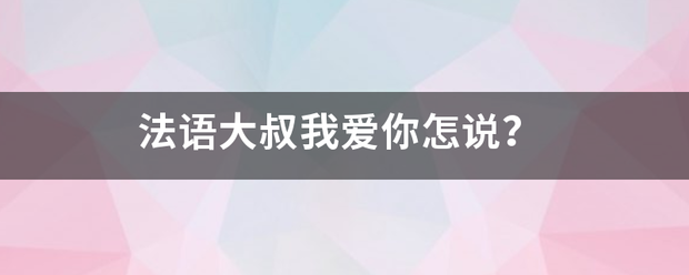 法语大叔我爱你怎来自说？