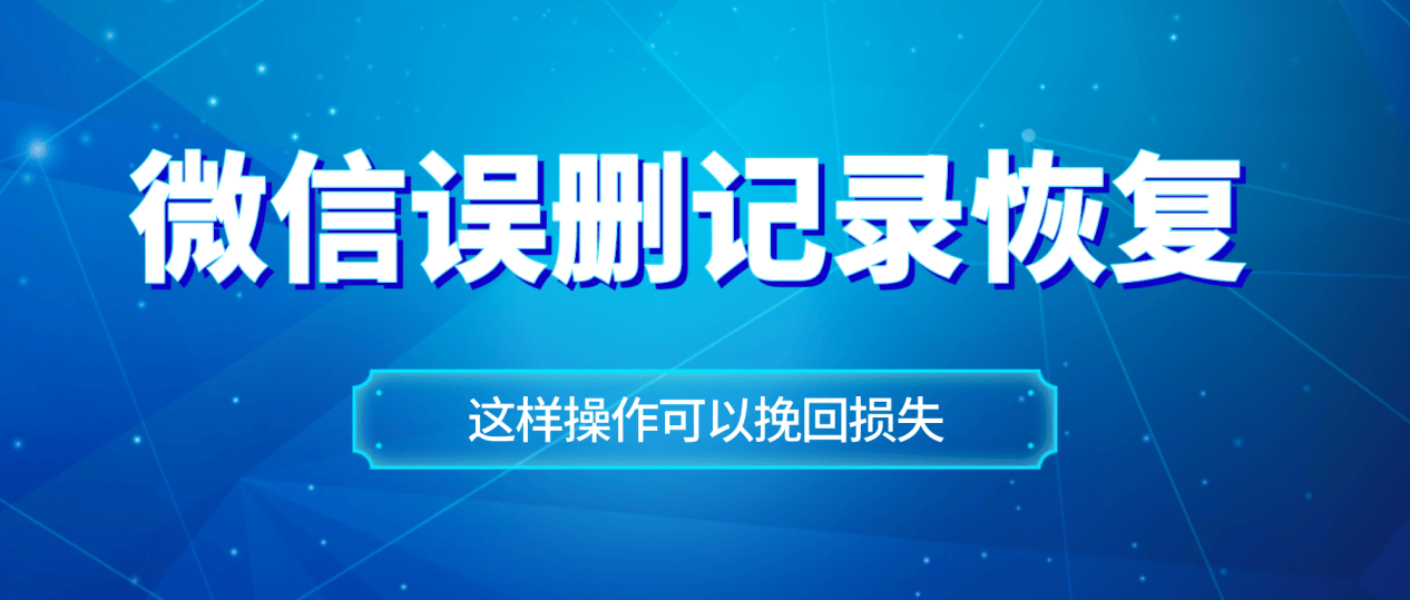 怎样恢复误删的微信聊天记录？这样做能挽回误删带来的损失